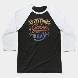 Everything Is Gonna Be Okay Baseball T-Shirt